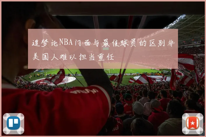 追梦论NBA门面与最佳球员的区别非美国人难以担当重任